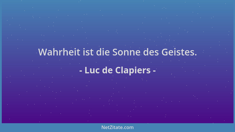 Luc de Clapiers - Wahrheit ist die Sonne des Geistes....