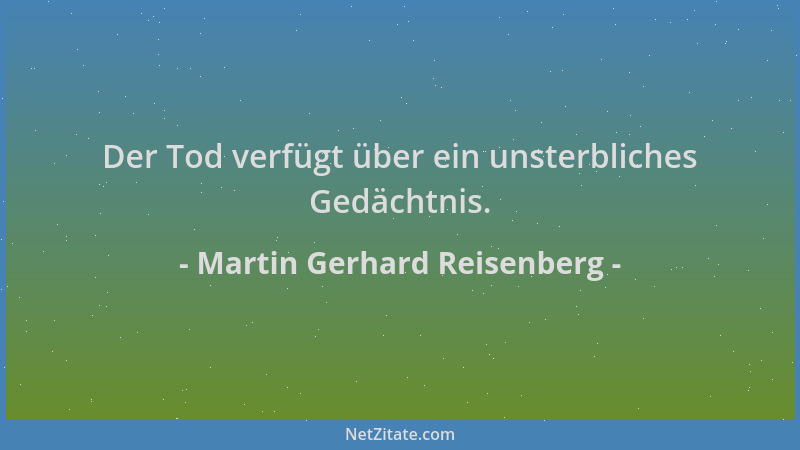 Martin Gerhard Reisenberg - Der Tod verfügt über ein unsterbliches Gedächtnis....