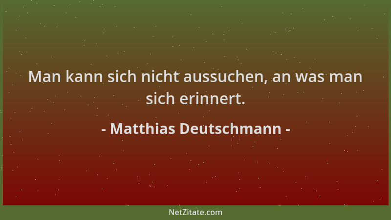 Matthias Deutschmann - Man kann sich nicht aussuchen, an was man sich erinnert....