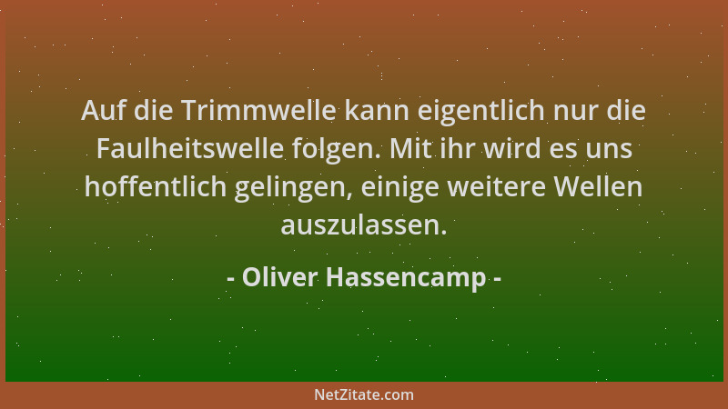 Oliver Hassencamp - Auf die Trimmwelle kann eigentlich nur die Faulheitswelle folgen. Mit ihr wird es uns hoffentlich gelin...
