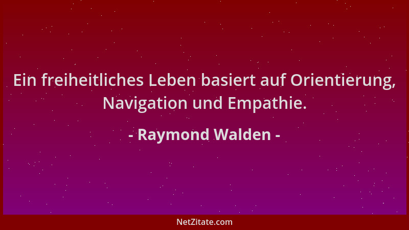 Raymond Walden - Ein freiheitliches Leben basiert auf Orientierung, Navigation und Empathie....