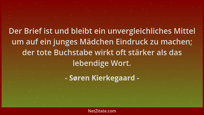 Søren Kierkegaard - Der Brief ist und bleibt ein unvergleichliches Mittel um auf ein junges Mädchen Eindruck zu machen; der...