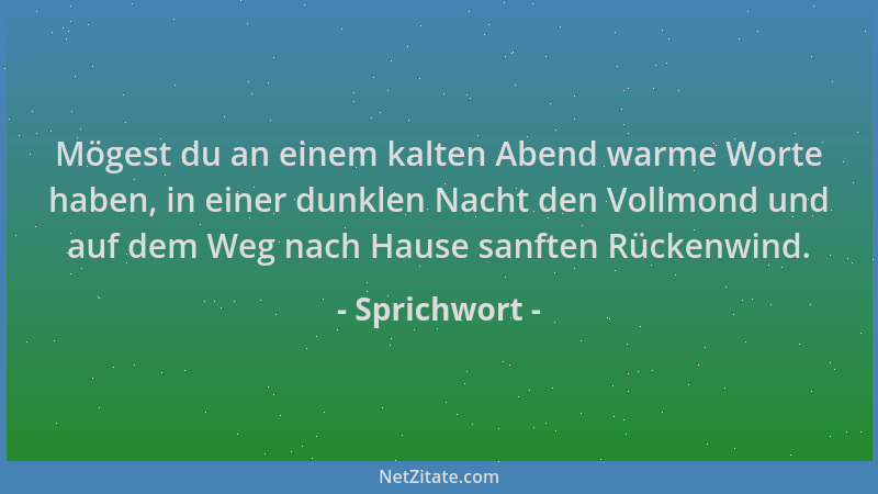 Sprichwort - Mögest du an einem kalten Abend warme Worte haben, in einer dunklen Nacht den Vollmond und auf dem Weg nach Ha...
