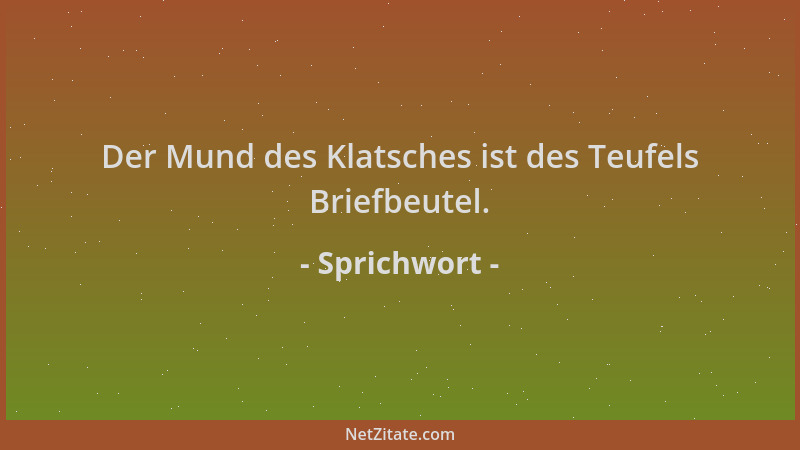 Sprichwort - Der Mund des Klatsches ist des Teufels Briefbeutel....