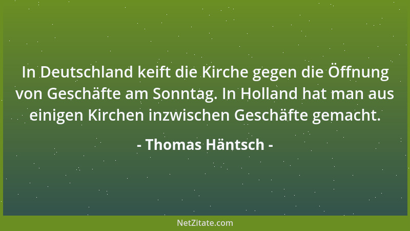 Thomas Häntsch - In Deutschland keift die Kirche gegen die Öffnung von Geschäfte am Sonntag. In Holland hat man aus einigen...