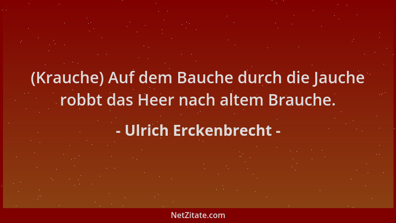 Ulrich Erckenbrecht - (Krauche) Auf dem Bauche durch die Jauche robbt das Heer nach altem Brauche....