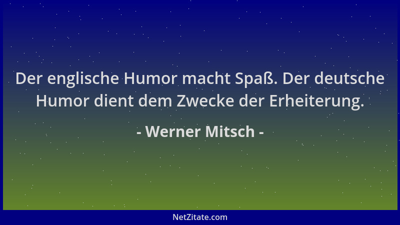 Werner Mitsch - Der englische Humor macht Spaß. Der deutsche Humor dient dem Zwecke der Erheiterung....