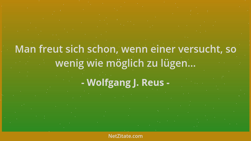 Wolfgang J. Reus - Man freut sich schon, wenn einer versucht, so wenig wie möglich zu lügen......