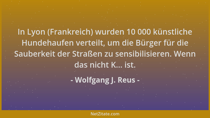 Wolfgang J. Reus - In Lyon (Frankreich) wurden 10 000 künstliche Hundehaufen verteilt, um die Bürger für die Sauberkeit der...