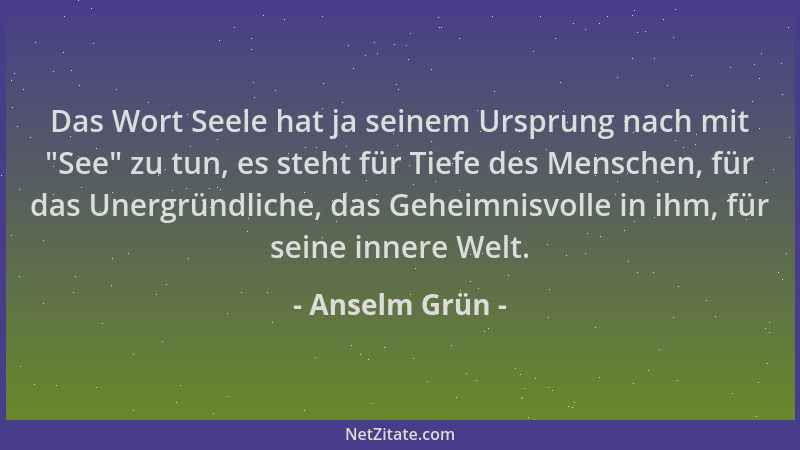 Anselm Grün - Das Wort Seele hat ja seinem Ursprung nach mit  "See " zu tun, es steht für Tiefe des Menschen, für das Unergrü...