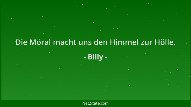 Billy - Die Moral macht uns den Himmel zur Hölle....
