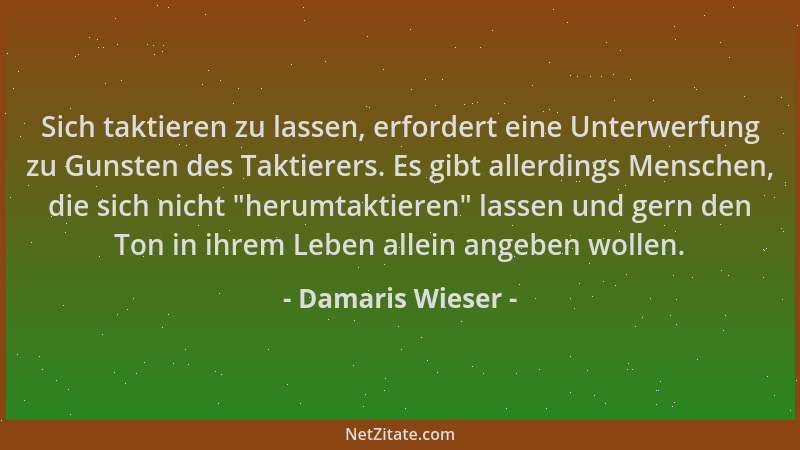 Damaris Wieser - Sich taktieren zu lassen, erfordert eine Unterwerfung zu Gunsten des Taktierers. Es gibt allerdings Mensch...