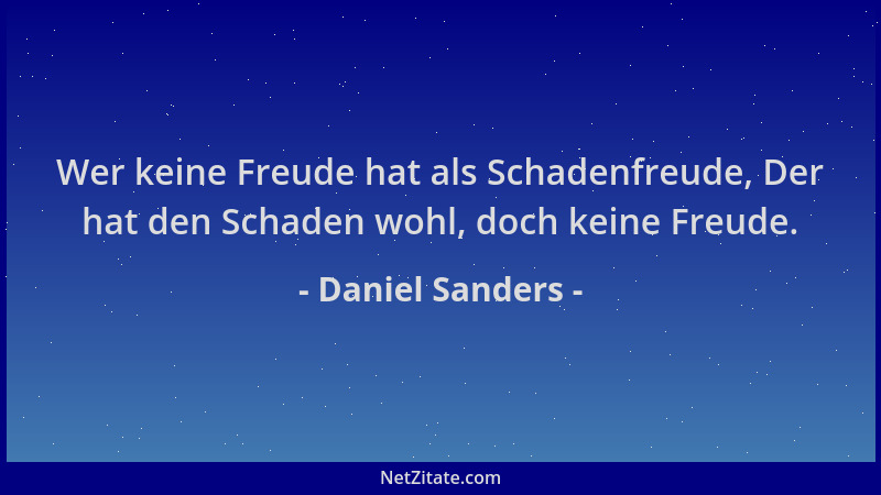 Daniel Sanders - Wer keine Freude hat als Schadenfreude, Der hat den Schaden wohl, doch keine Freude....