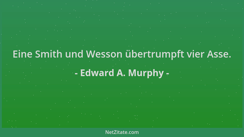 Edward A. Murphy - Eine Smith und Wesson übertrumpft vier Asse....