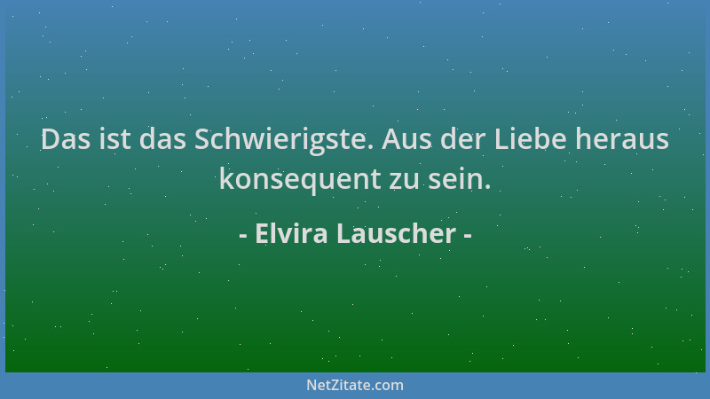 Elvira Lauscher - Das ist das Schwierigste. Aus der Liebe heraus konsequent zu sein....