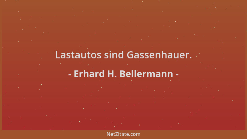 Erhard H. Bellermann - Lastautos sind Gassenhauer....