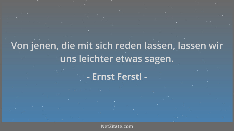 Ernst Ferstl - Von jenen, die mit sich reden lassen, lassen wir uns leichter etwas sagen....