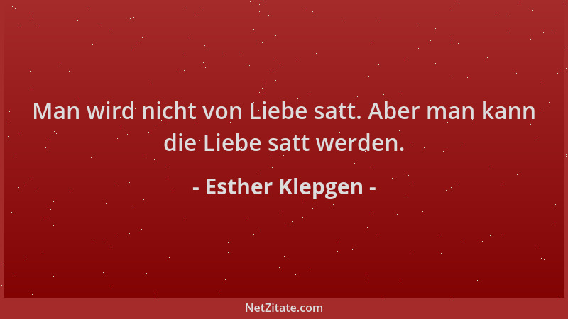 Esther Klepgen - Man wird nicht von Liebe satt. Aber man kann die Liebe satt werden....