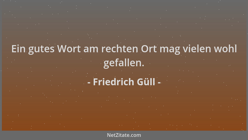 Friedrich Güll - Ein gutes Wort am rechten Ort mag vielen wohl gefallen....