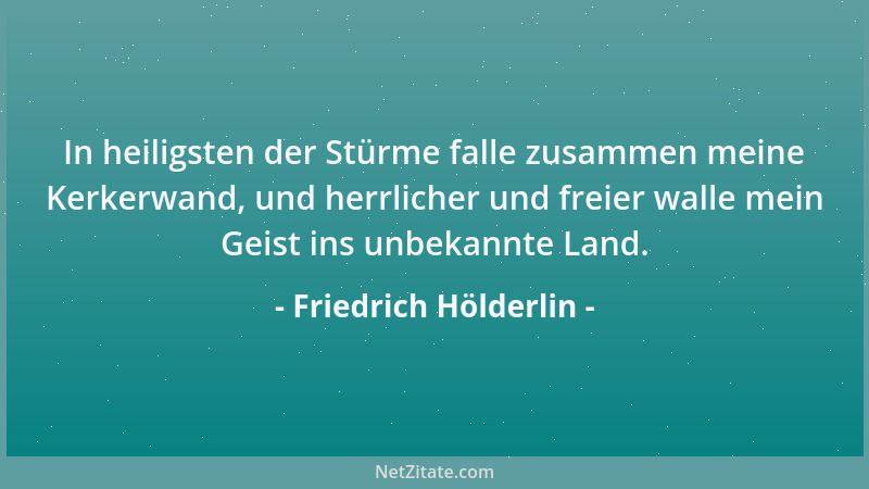 Friedrich Hölderlin - Laßt vergehn, was vergeht! Es vergeht, um wiederzukehren, es altert, um sich zu verjüngen, es trennt...