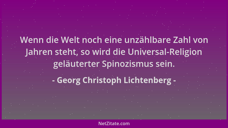 Georg Christoph Lichtenberg - Wenn die Welt noch eine unzählbare Zahl von Jahren steht, so wird die Universal-Religion gelä...