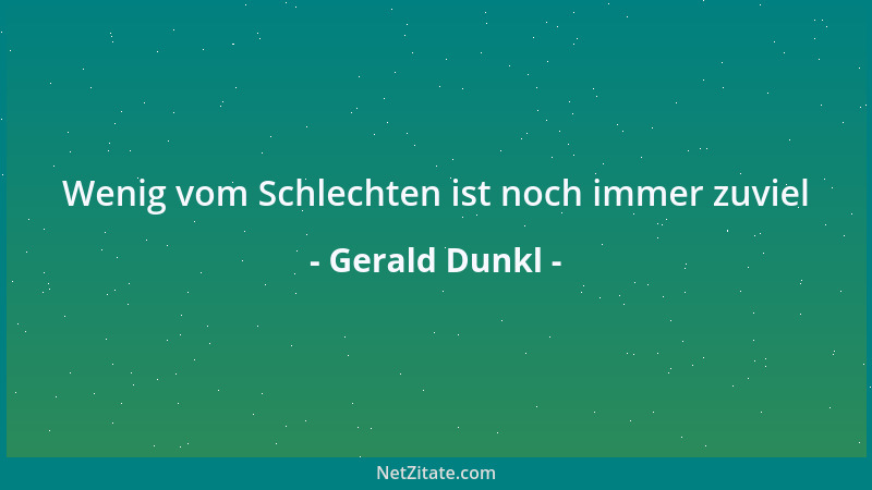 Gerald Dunkl - Wenig vom Schlechten ist noch immer zuviel...