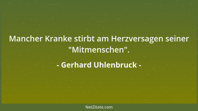 Gerhard Uhlenbruck - Mancher Kranke stirbt am Herzversagen seiner  "Mitmenschen "....
