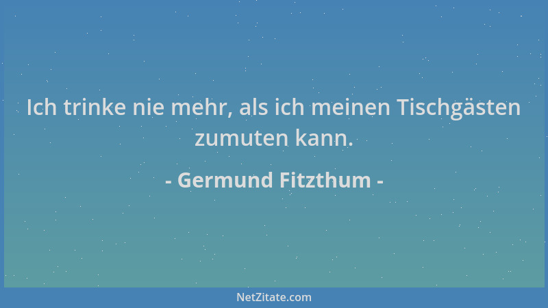 Germund Fitzthum - Ich trinke nie mehr, als ich meinen Tischgästen zumuten kann....