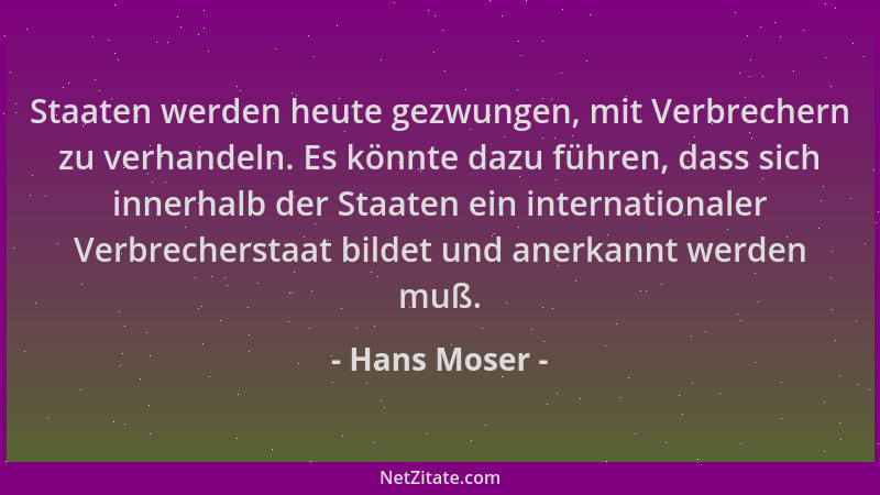 Hans Moser - Staaten werden heute gezwungen, mit Verbrechern zu verhandeln. Es könnte dazu führen, dass sich innerhalb der...