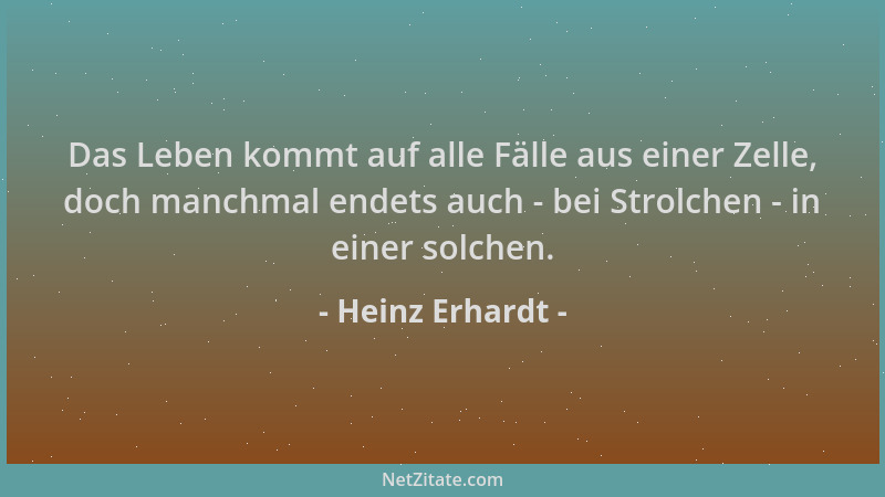 Heinz Erhardt - Das Leben kommt auf alle Fälle aus einer Zelle, doch manchmal endets auch - bei Strolchen - in einer solche...