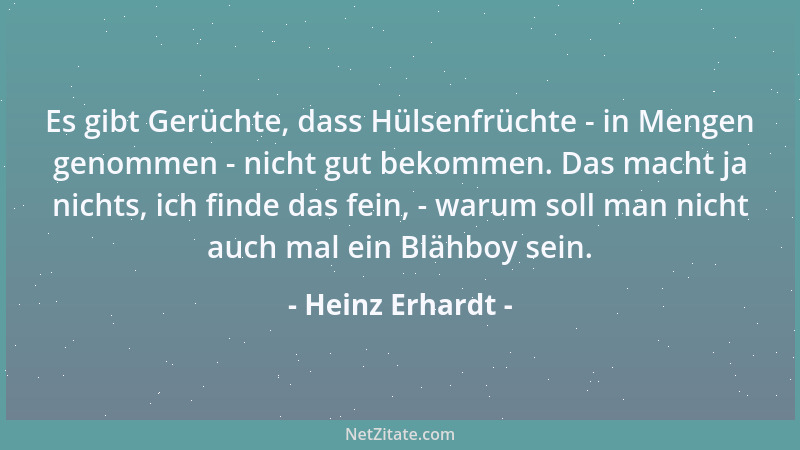 Heinz Erhardt - Es gibt Gerüchte, dass Hülsenfrüchte - in Mengen genommen - nicht gut bekommen. Das macht ja nichts, ich fi...