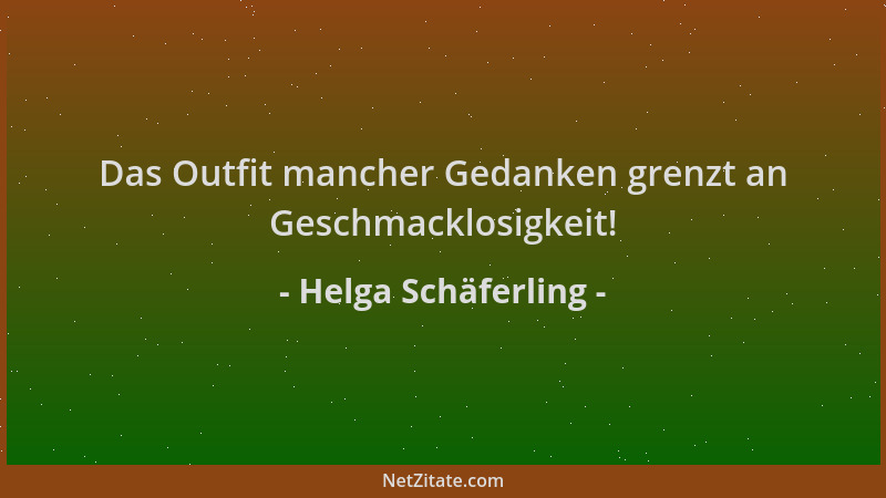 Helga Schäferling - Das Outfit mancher Gedanken grenzt an Geschmacklosigkeit!...
