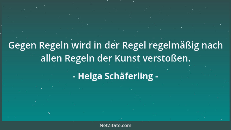 Helga Schäferling - Gegen Regeln wird in der Regel regelmäßig nach allen Regeln der Kunst verstoßen....