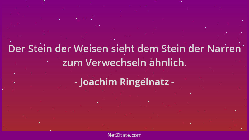 Joachim Ringelnatz - Der Stein der Weisen sieht dem Stein der Narren zum Verwechseln ähnlich....