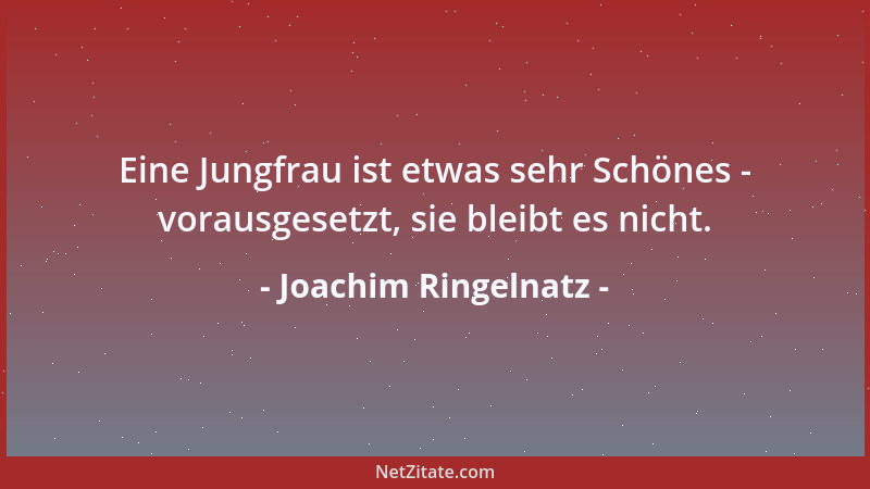 Joachim Ringelnatz - Eine Jungfrau ist etwas sehr Schönes - vorausgesetzt, sie bleibt es nicht....