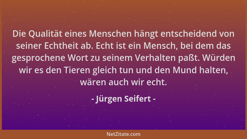 Jürgen Seifert - Die Qualität eines Menschen hängt entscheidend von seiner Echtheit ab. Echt ist ein Mensch, bei dem das ge...
