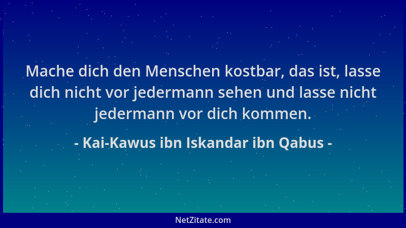 Kai-Kawus ibn Iskandar ibn Qabus - Mache dich den Menschen kostbar, das ist, lasse dich nicht vor jedermann sehen und lasse...