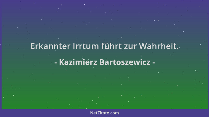 Kazimierz Bartoszewicz - Erkannter Irrtum führt zur Wahrheit....