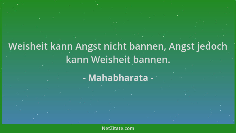Mahabharata - Weisheit kann Angst nicht bannen, Angst jedoch kann Weisheit bannen....