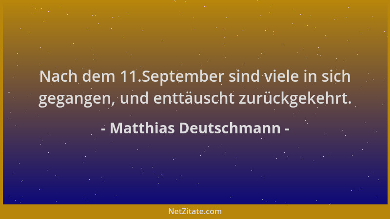 Matthias Deutschmann - Nach dem 11.September sind viele in sich gegangen, und enttäuscht zurückgekehrt....