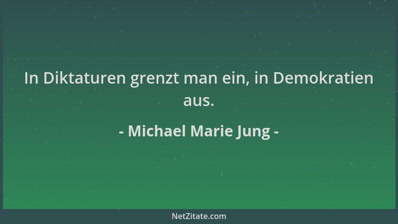 Michael Marie Jung - In Diktaturen grenzt man ein, in Demokratien aus....