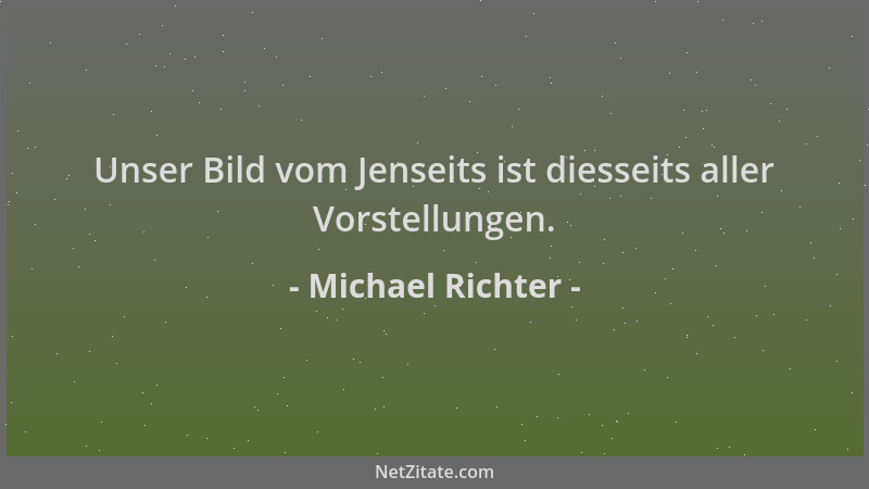 Michael Richter - Unser Bild vom Jenseits ist diesseits aller Vorstellungen....