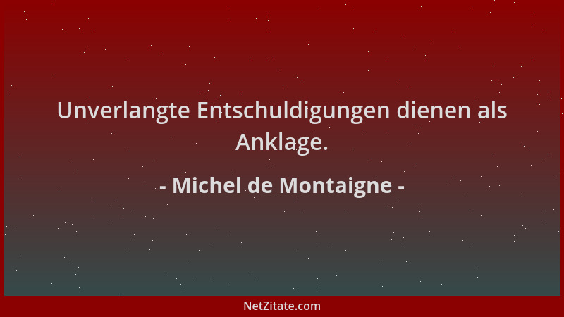 Michel de Montaigne - Unverlangte Entschuldigungen dienen als Anklage....