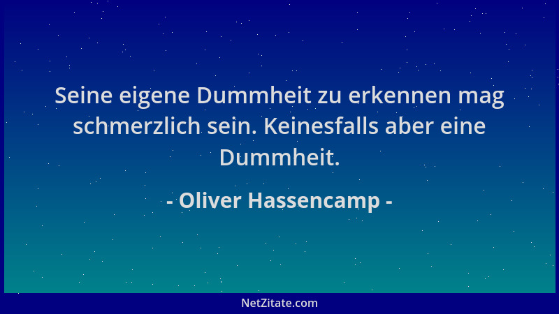 Oliver Hassencamp - Seine eigene Dummheit zu erkennen mag schmerzlich sein. Keinesfalls aber eine Dummheit....