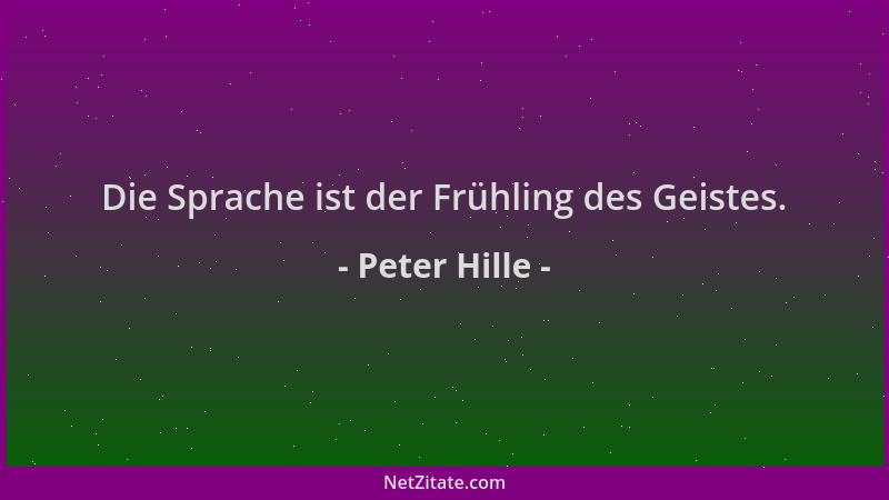 Peter Hille - Die Sprache ist der Frühling des Geistes....