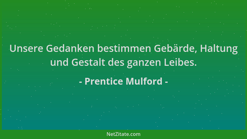 Prentice Mulford - Unsere Gedanken bestimmen Gebärde, Haltung und Gestalt des ganzen Leibes....