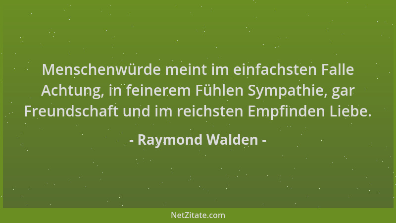 Raymond Walden - Menschenwürde meint im einfachsten Falle Achtung, in feinerem Fühlen Sympathie, gar Freundschaft und im re...