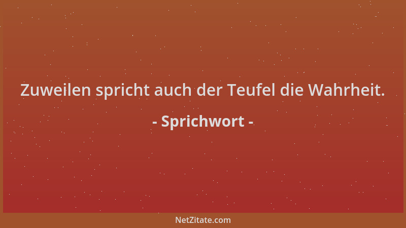 Sprichwort - Zuweilen spricht auch der Teufel die Wahrheit....