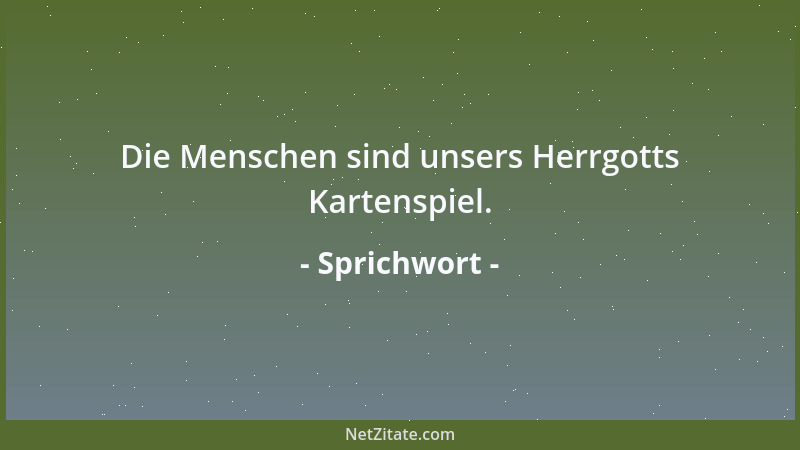 Sprichwort - Die Menschen sind unsers Herrgotts Kartenspiel....