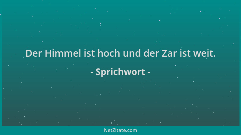 Sprichwort - Der Himmel ist hoch und der Zar ist weit....